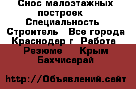 Снос малоэтажных построек  › Специальность ­ Строитель - Все города, Краснодар г. Работа » Резюме   . Крым,Бахчисарай